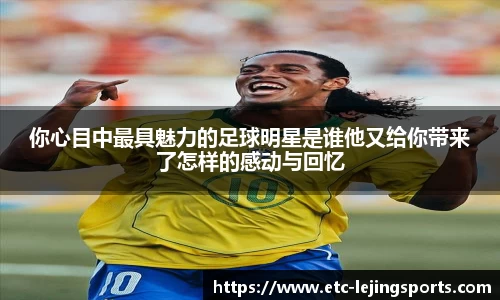 你心目中最具魅力的足球明星是谁他又给你带来了怎样的感动与回忆