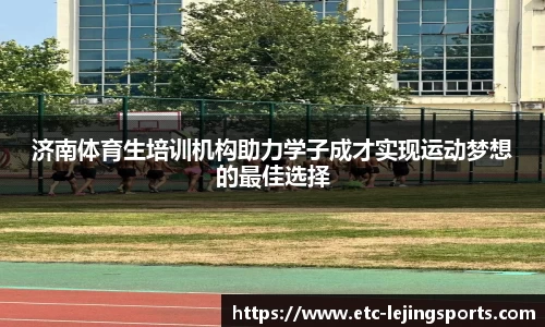 济南体育生培训机构助力学子成才实现运动梦想的最佳选择